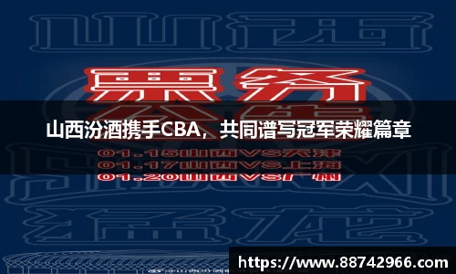 山西汾酒携手CBA，共同谱写冠军荣耀篇章