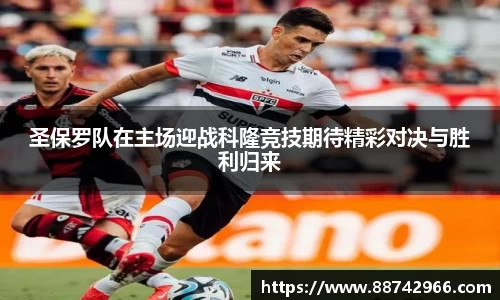 圣保罗队在主场迎战科隆竞技期待精彩对决与胜利归来