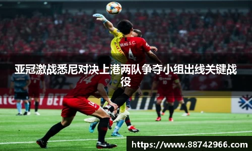 亚冠激战悉尼对决上港两队争夺小组出线关键战役